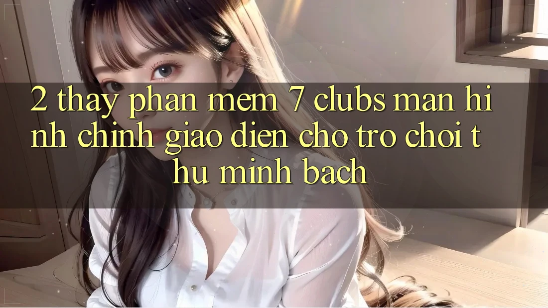 2. Thấy Phần mềm 7 clubs: Màn hình chính Giao diện Cho Trò chơi Thủ Minh bạch 2. Thấy Phần mềm 7 clubs: Màn hình chính Giao diện Cho Trò chơi Thủ Minh bạch