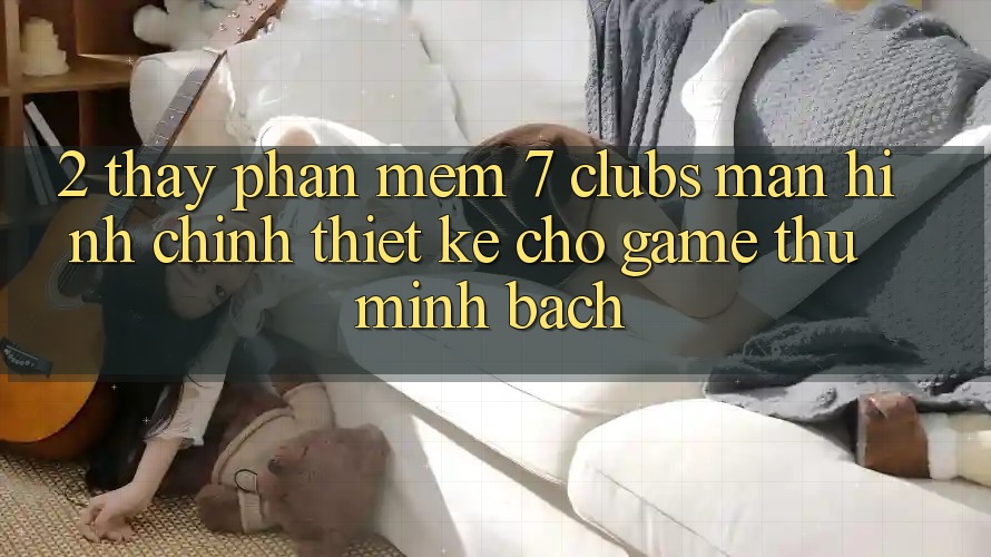 2. Thấy Phần mềm 7 clubs: Màn hình chính Thiết Kế Cho Game Thủ Minh bạch