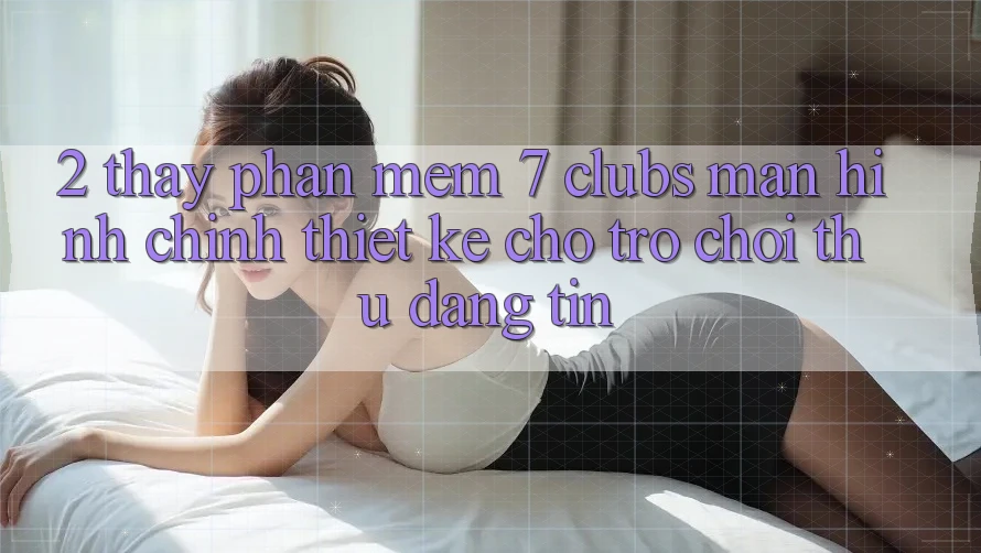 2. Thấy Phần mềm 7 clubs: Màn hình chính Thiết Kế Cho Trò chơi Thủ Đáng tin