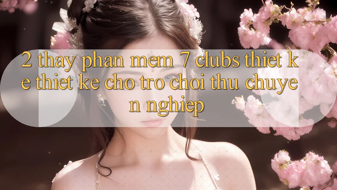 2. Thấy Phần mềm 7 clubs: Thiết kế Thiết Kế Cho Trò chơi Thủ Chuyên Nghiệp