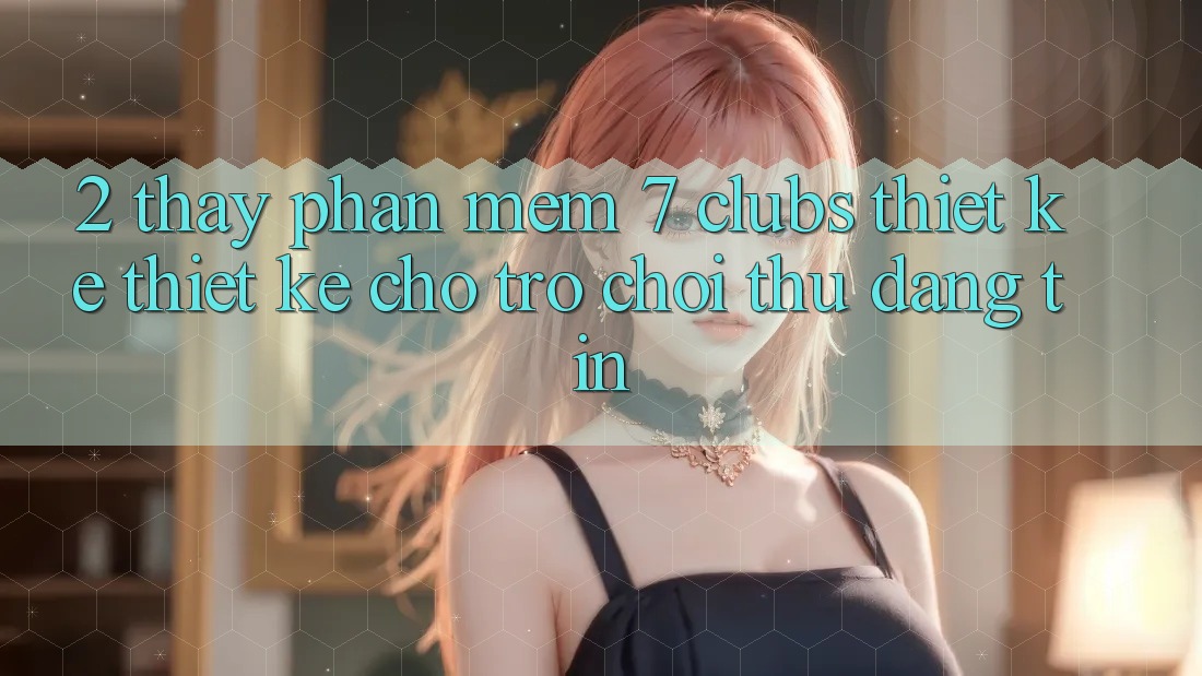 2. Thấy Phần mềm 7 clubs: Thiết kế Thiết Kế Cho Trò chơi Thủ Đáng tin