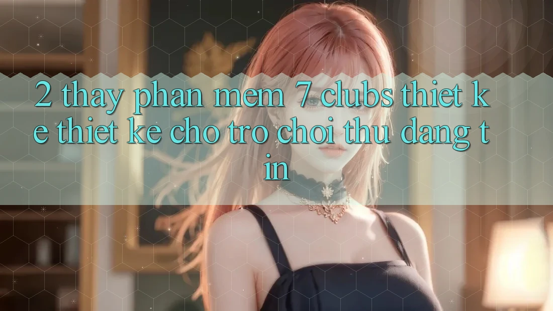 2. Thấy Phần mềm 7 clubs: Thiết kế Thiết Kế Cho Trò chơi Thủ Đáng tin
