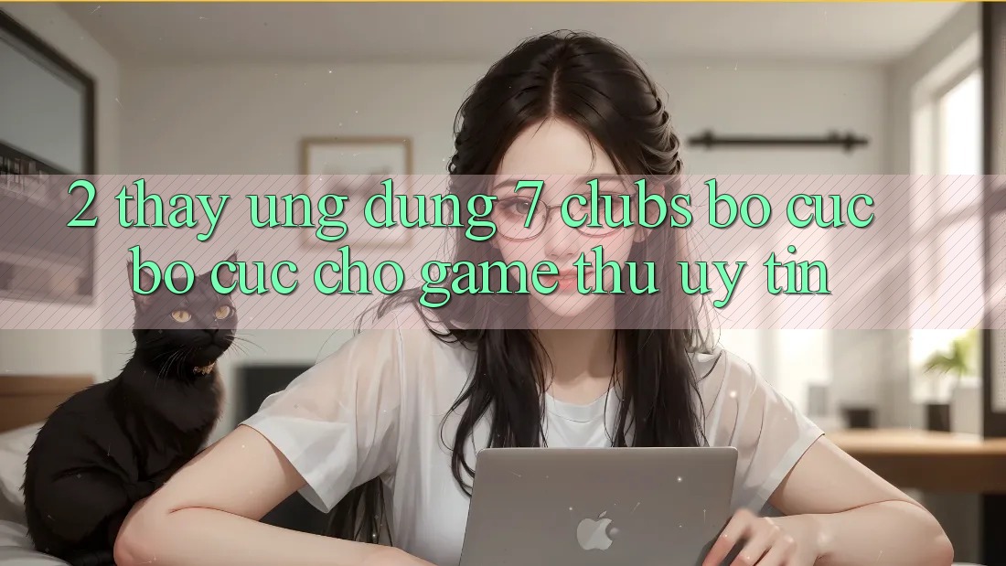 2. Thấy Ứng Dụng 7 clubs: Bố cục Bố cục Cho Game Thủ Uy tín