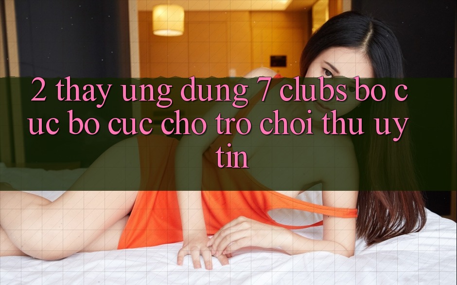 2. Thấy Ứng Dụng 7 clubs: Bố cục Bố cục Cho Trò chơi Thủ Uy tín