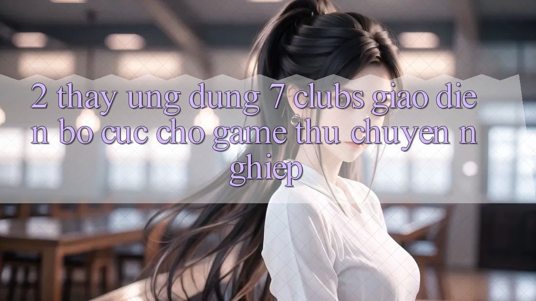2. Thấy Ứng Dụng 7 clubs: Giao Diện Bố cục Cho Game Thủ Chuyên Nghiệp