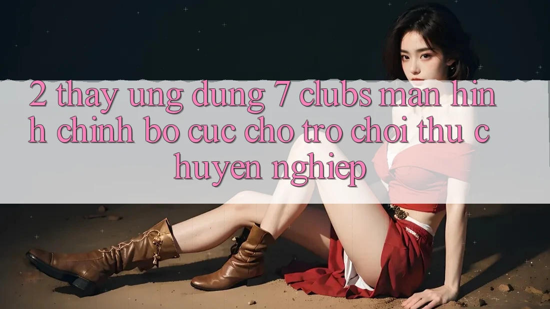 2. Thấy Ứng Dụng 7 clubs: Màn hình chính Bố cục Cho Trò chơi Thủ Chuyên Nghiệp 2. Thấy Ứng Dụng 7 clubs: Màn hình chính Bố cục Cho Trò chơi Thủ Chuyên Nghiệp