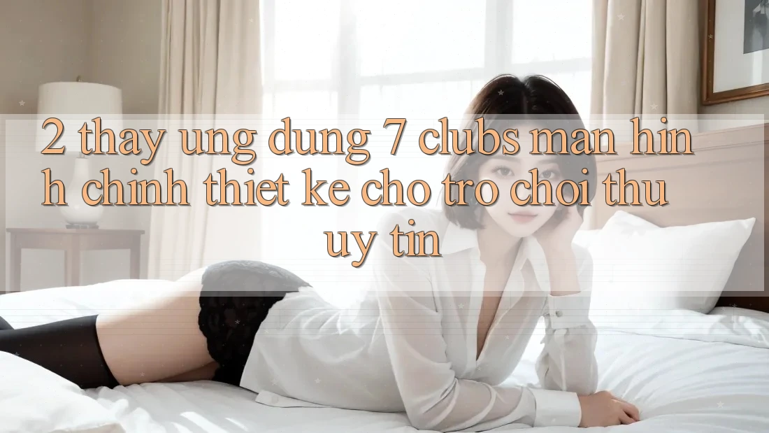2. Thấy Ứng Dụng 7 clubs: Màn hình chính Thiết Kế Cho Trò chơi Thủ Uy tín