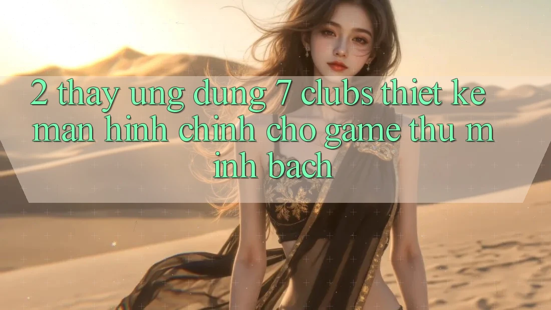 2. Thấy Ứng Dụng 7 clubs: Thiết kế Màn hình chính Cho Game Thủ Minh bạch