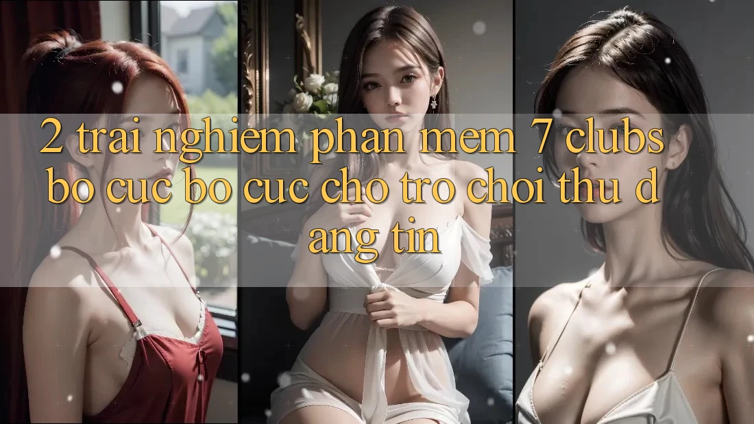 2. Trải Nghiệm Phần mềm 7 clubs: Bố cục Bố cục Cho Trò chơi Thủ Đáng tin