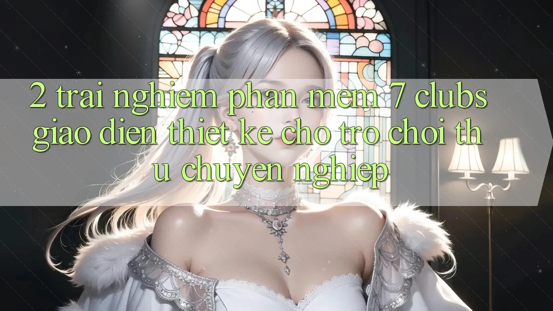 2. Trải Nghiệm Phần mềm 7 clubs: Giao Diện Thiết Kế Cho Trò chơi Thủ Chuyên Nghiệp 2. Trải Nghiệm Phần mềm 7 clubs: Giao Diện Thiết Kế Cho Trò chơi Thủ Chuyên Nghiệp