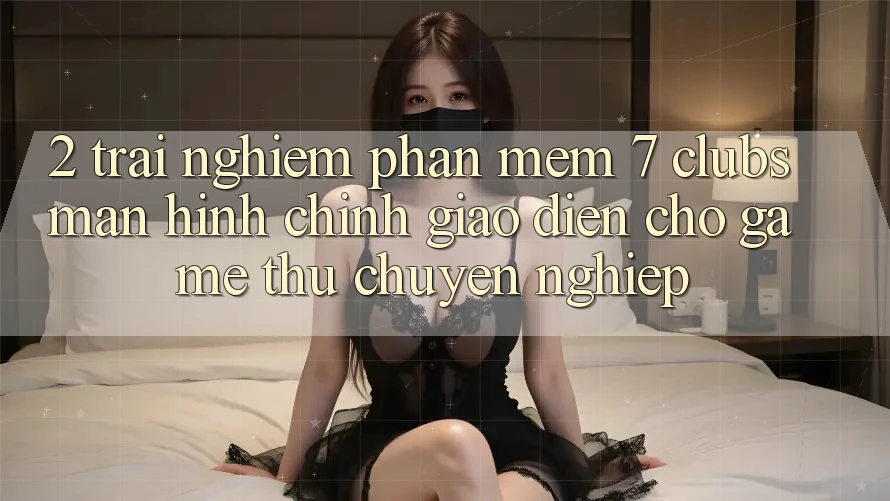 2. Trải Nghiệm Phần mềm 7 clubs: Màn hình chính Giao diện Cho Game Thủ Chuyên Nghiệp