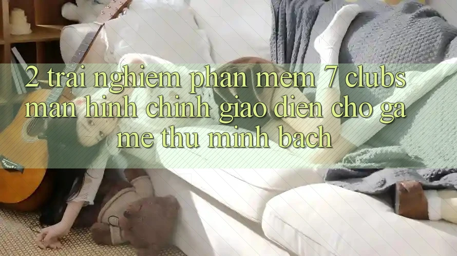 2. Trải Nghiệm Phần mềm 7 clubs: Màn hình chính Giao diện Cho Game Thủ Minh bạch