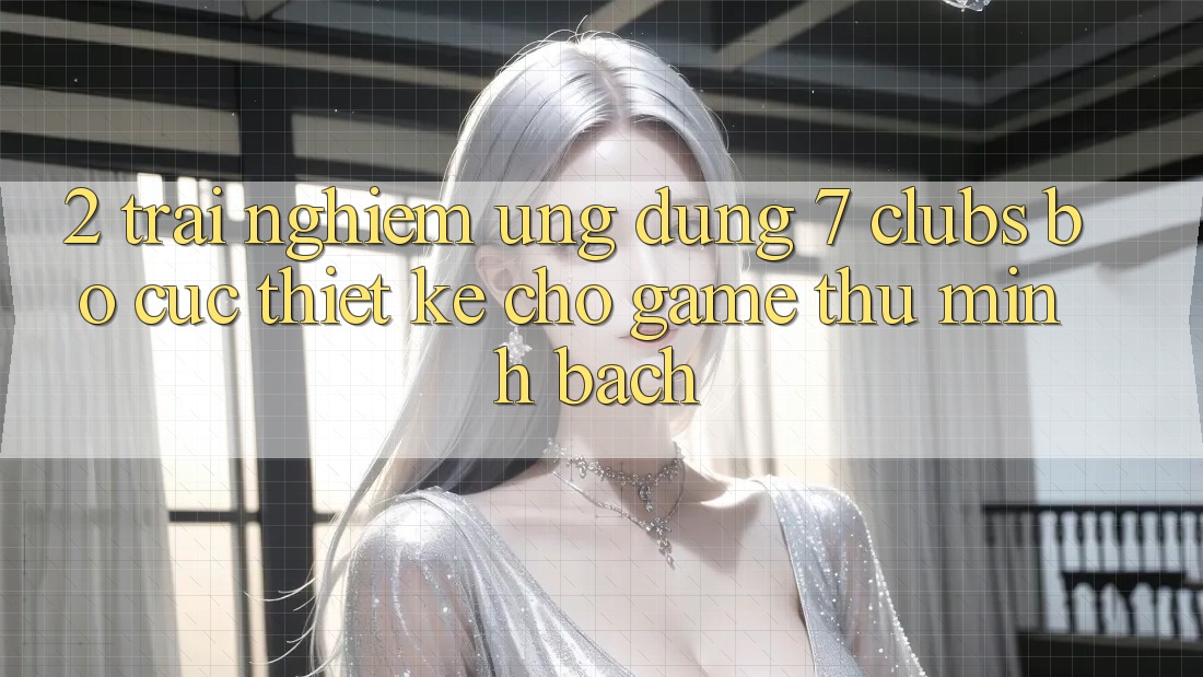 2. Trải Nghiệm Ứng Dụng 7 clubs: Bố cục Thiết Kế Cho Game Thủ Minh bạch