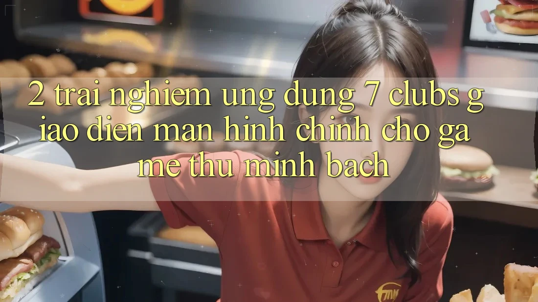 2. Trải Nghiệm Ứng Dụng 7 clubs: Giao Diện Màn hình chính Cho Game Thủ Minh bạch