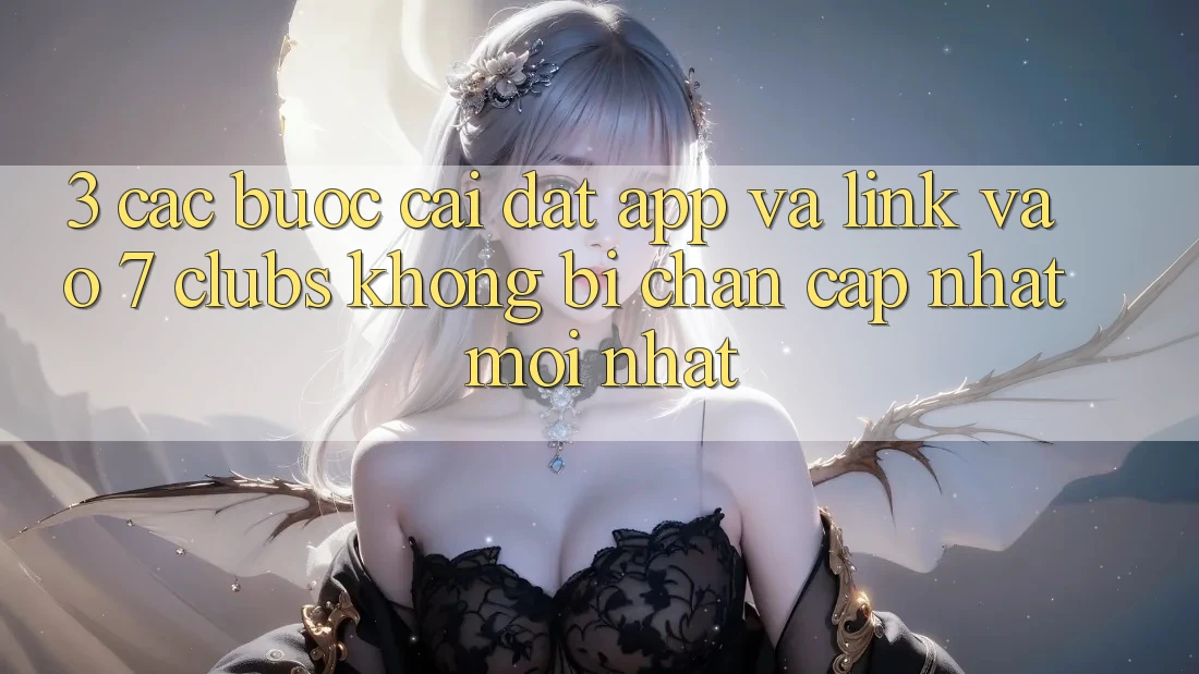 3. Các bước Cài đặt App Và Link Vào 7 clubs Không Bị Chặn - Cập Nhật Mới Nhất