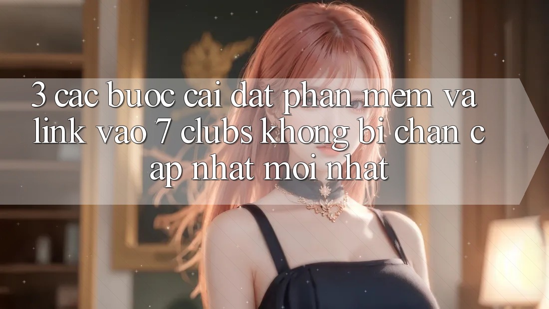 3. Các bước Cài đặt Phần mềm Và Link Vào 7 clubs Không Bị Chặn - Cập Nhật Mới Nhất