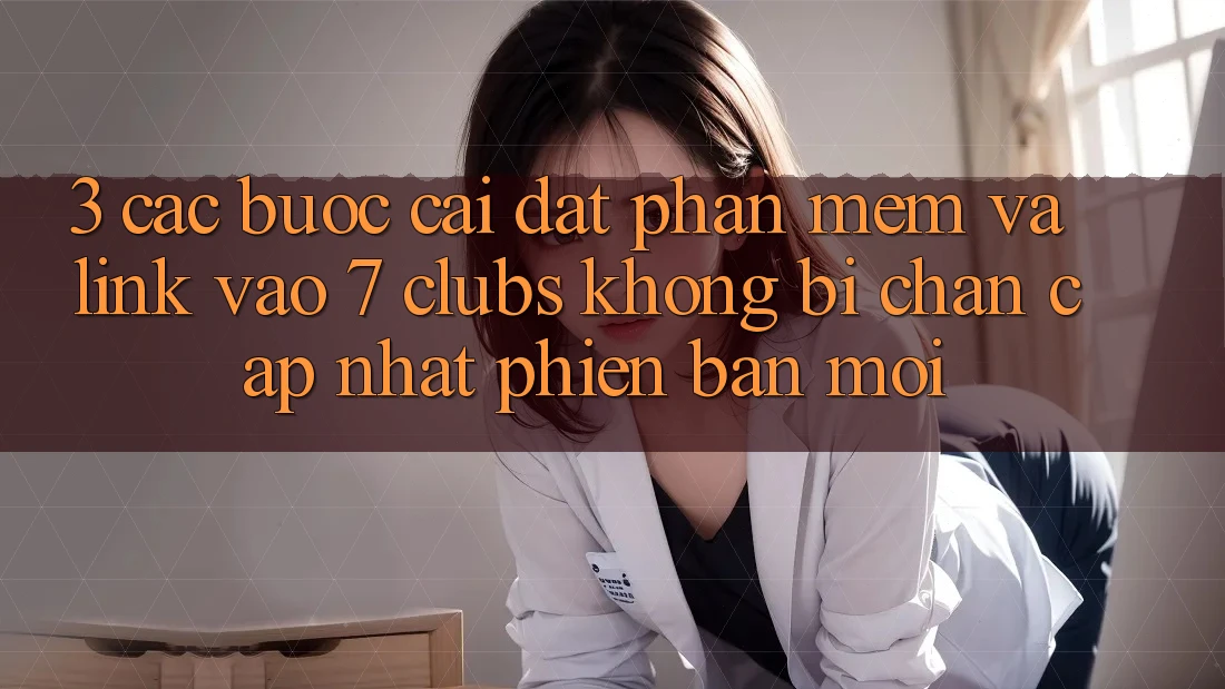 3. Các bước Cài đặt Phần mềm Và Link Vào 7 clubs Không Bị Chặn - Cập Nhật Phiên bản mới 3. Các bước Cài đặt Phần mềm Và Link Vào 7 clubs Không Bị Chặn - Cập Nhật Phiên bản mới