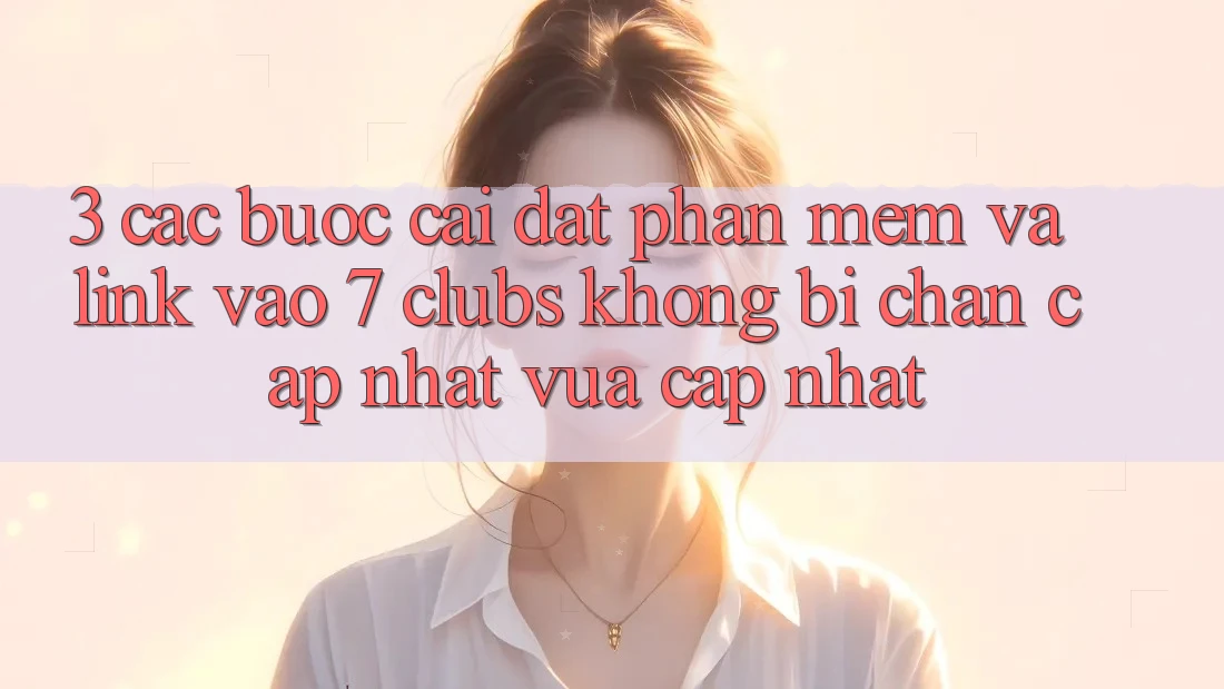 3. Các bước Cài đặt Phần mềm Và Link Vào 7 clubs Không Bị Chặn - Cập Nhật Vừa cập nhật