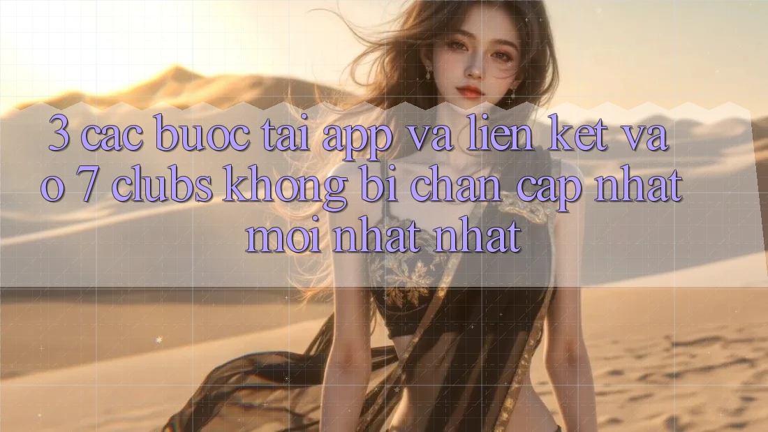 3. Các bước Tải App Và Liên kết Vào 7 clubs Không Bị Chặn - Cập Nhật Mới nhất Nhất