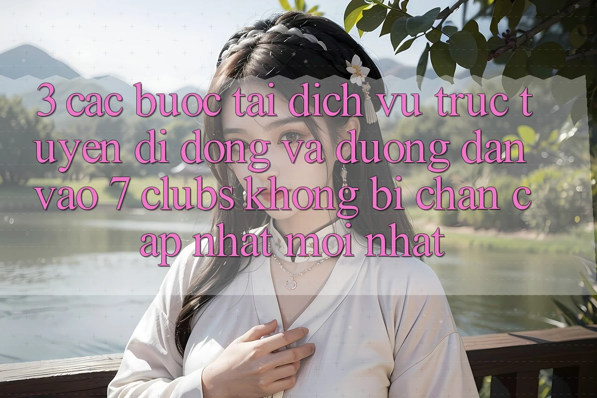 3. Các bước Tải Dịch vụ trực tuyến di động Và Đường dẫn Vào 7 clubs Không Bị Chặn - Cập Nhật Mới Nhất