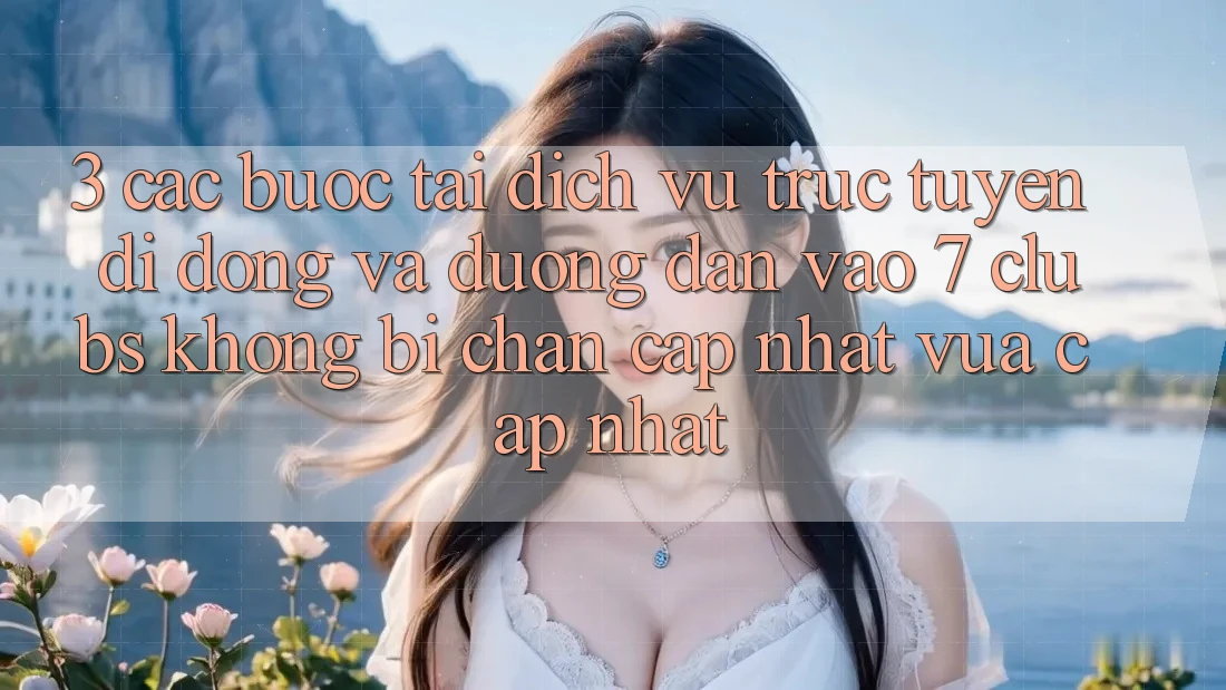 3. Các bước Tải Dịch vụ trực tuyến di động Và Đường dẫn Vào 7 clubs Không Bị Chặn - Cập Nhật Vừa cập nhật