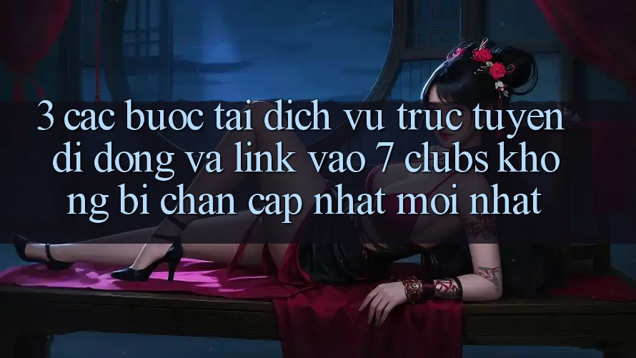 3. Các bước Tải Dịch vụ trực tuyến di động Và Link Vào 7 clubs Không Bị Chặn - Cập Nhật Mới Nhất
