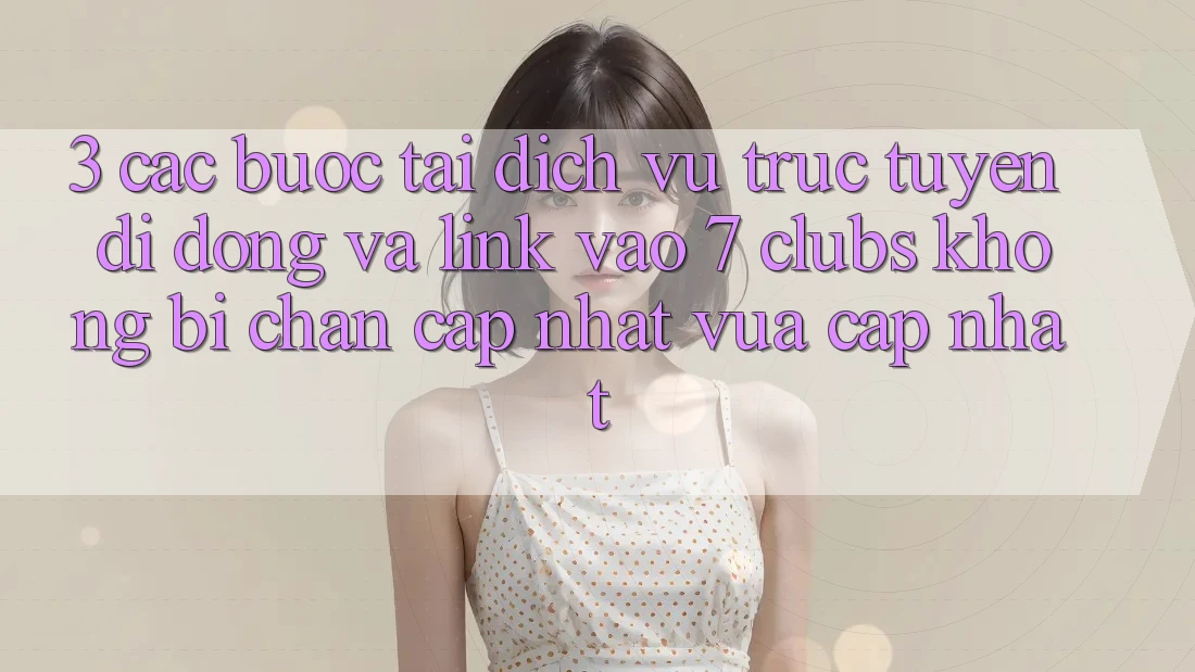 3. Các bước Tải Dịch vụ trực tuyến di động Và Link Vào 7 clubs Không Bị Chặn - Cập Nhật Vừa cập nhật