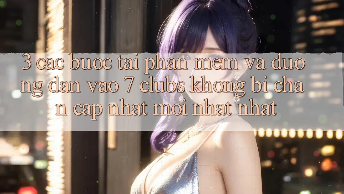 3. Các bước Tải Phần mềm Và Đường dẫn Vào 7 clubs Không Bị Chặn - Cập Nhật Mới nhất Nhất