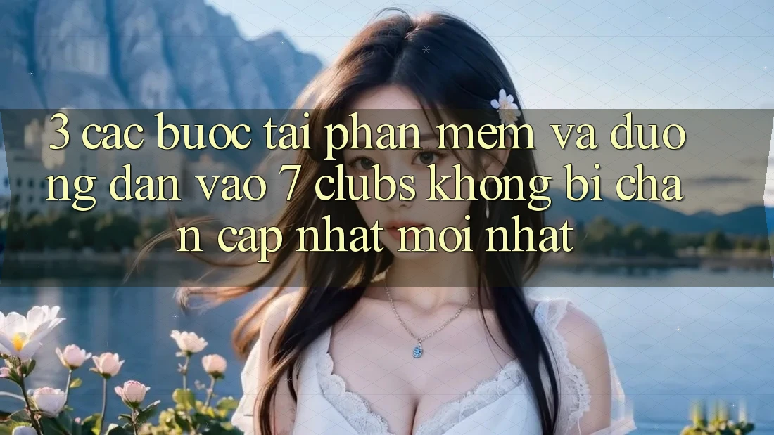 3. Các bước Tải Phần mềm Và Đường dẫn Vào 7 clubs Không Bị Chặn - Cập Nhật Mới Nhất