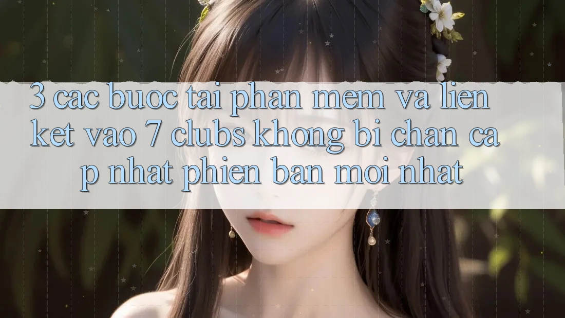 3. Các bước Tải Phần mềm Và Liên kết Vào 7 clubs Không Bị Chặn - Cập Nhật Phiên bản mới Nhất