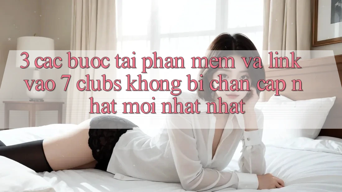 3. Các bước Tải Phần mềm Và Link Vào 7 clubs Không Bị Chặn - Cập Nhật Mới nhất Nhất