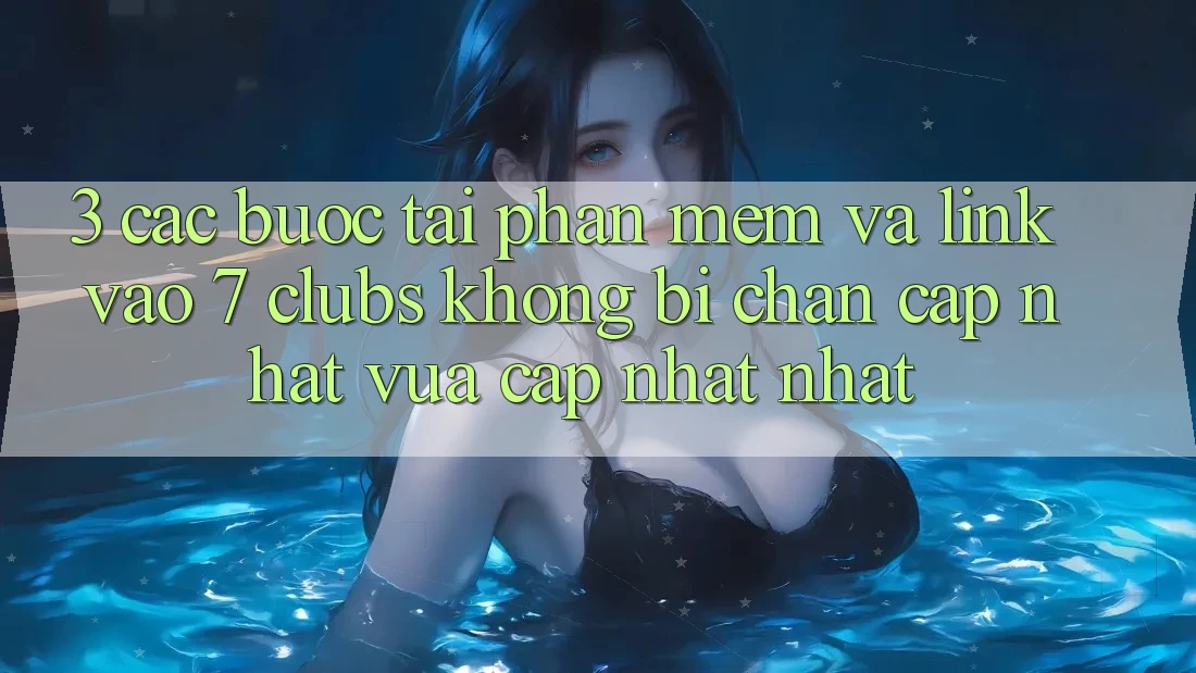 3. Các bước Tải Phần mềm Và Link Vào 7 clubs Không Bị Chặn - Cập Nhật Vừa cập nhật Nhất