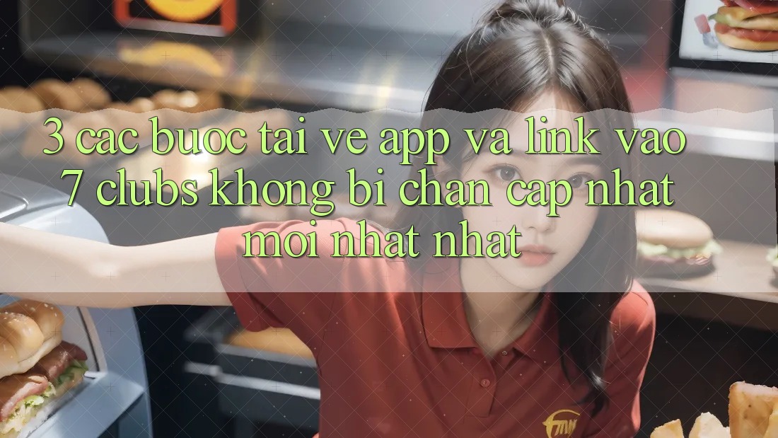 3. Các bước Tải về App Và Link Vào 7 clubs Không Bị Chặn - Cập Nhật Mới nhất Nhất