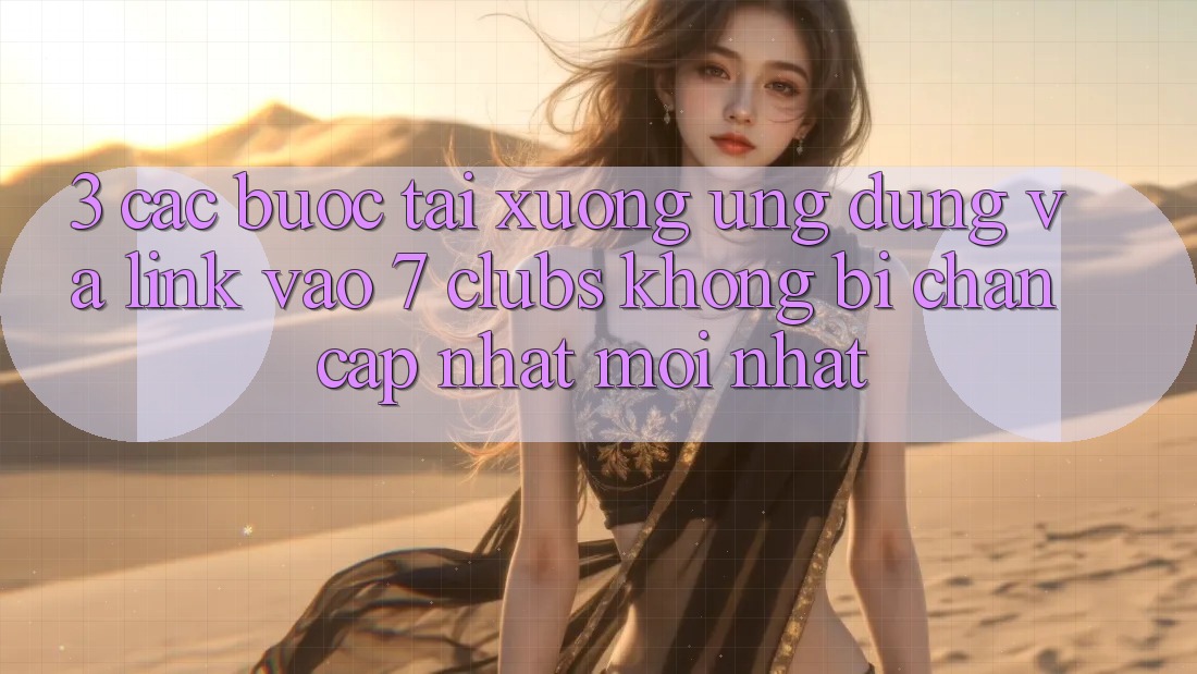 3. Các bước Tải xuống Ứng dụng Và Link Vào 7 clubs Không Bị Chặn - Cập Nhật Mới nhất