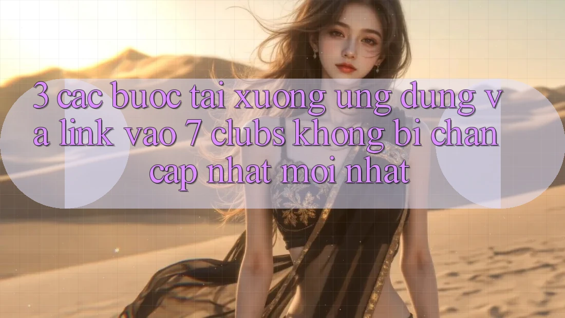 3. Các bước Tải xuống Ứng dụng Và Link Vào 7 clubs Không Bị Chặn - Cập Nhật Mới Nhất