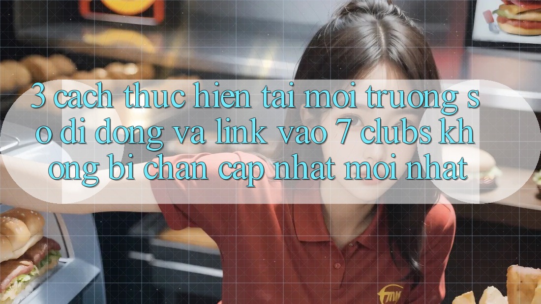 3. Cách thực hiện Tải Môi trường số di động Và Link Vào 7 clubs Không Bị Chặn - Cập Nhật Mới Nhất