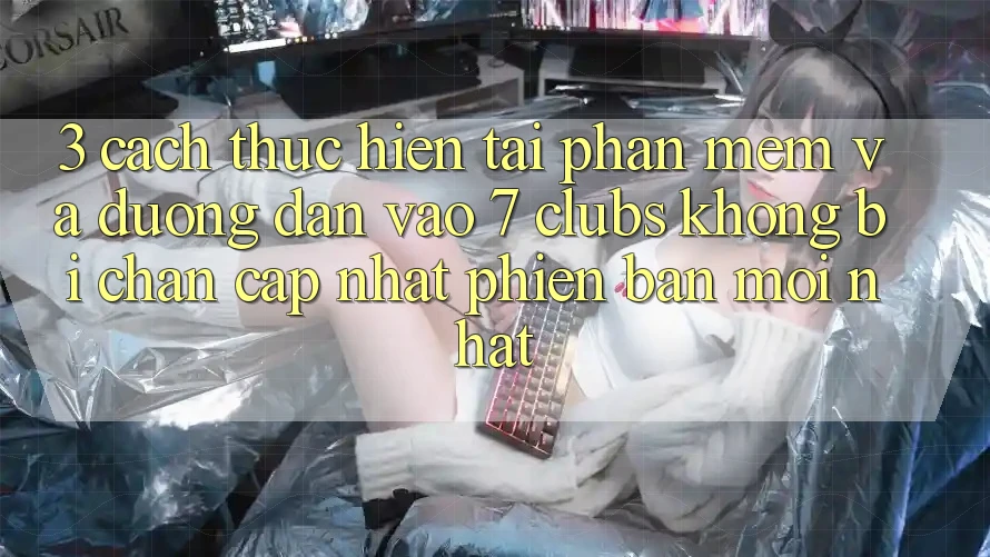 3. Cách thực hiện Tải Phần mềm Và Đường dẫn Vào 7 clubs Không Bị Chặn - Cập Nhật Phiên bản mới Nhất