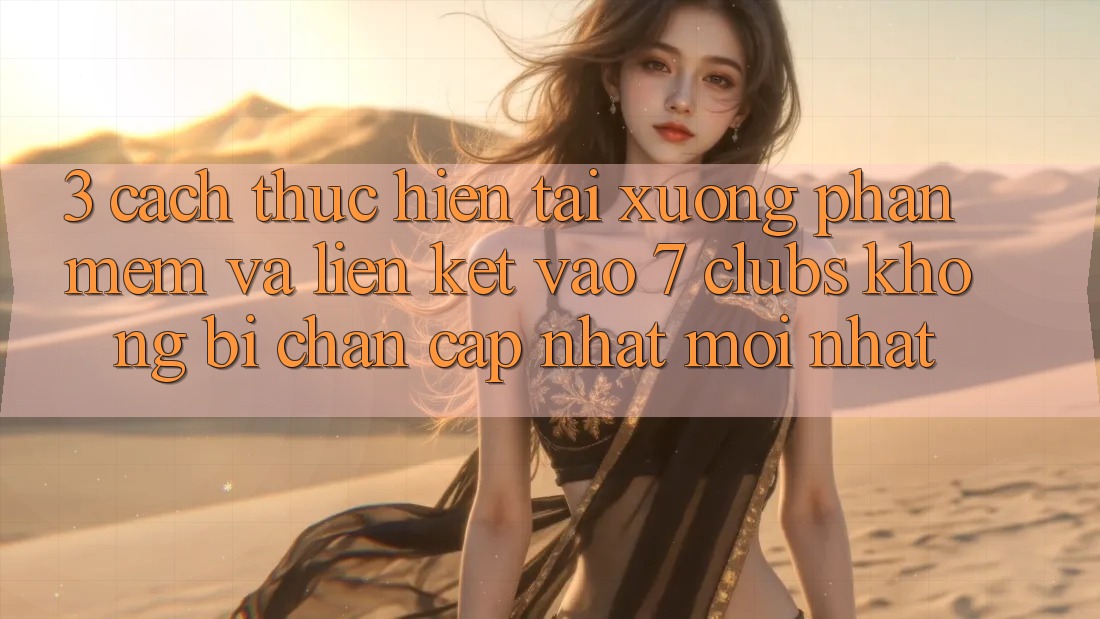 3. Cách thực hiện Tải xuống Phần mềm Và Liên kết Vào 7 clubs Không Bị Chặn - Cập Nhật Mới Nhất