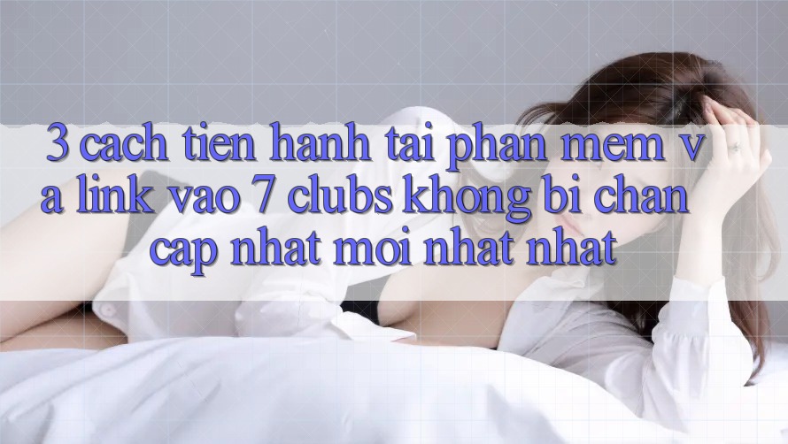 3. Cách tiến hành Tải Phần mềm Và Link Vào 7 clubs Không Bị Chặn - Cập Nhật Mới nhất Nhất