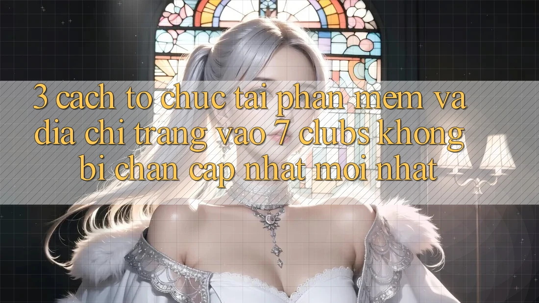 3. Cách tổ chức Tải Phần mềm Và Địa chỉ trang Vào 7 clubs Không Bị Chặn - Cập Nhật Mới nhất