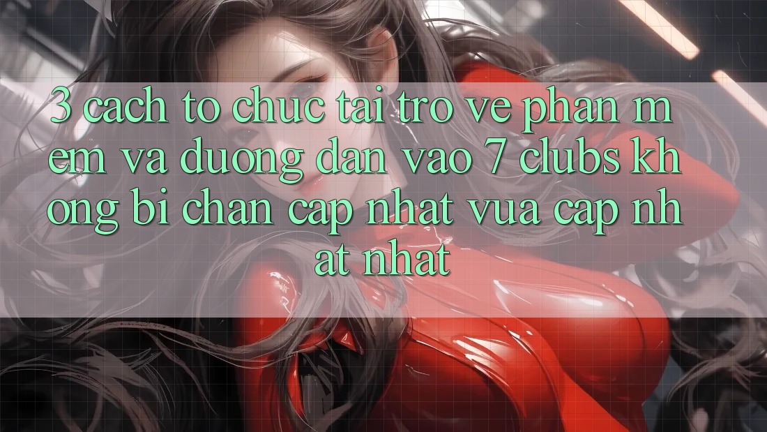 3. Cách tổ chức Tải trở về Phần mềm Và Đường dẫn Vào 7 clubs Không Bị Chặn - Cập Nhật Vừa cập nhật Nhất