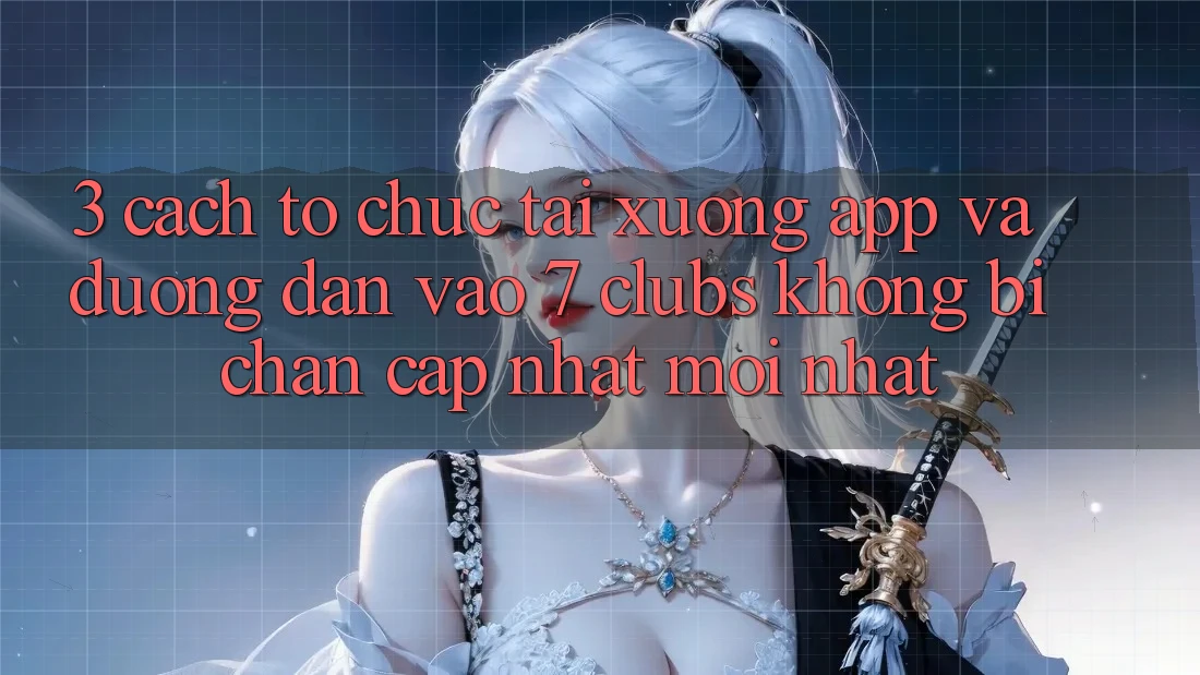 3. Cách tổ chức Tải xuống App Và Đường dẫn Vào 7 clubs Không Bị Chặn - Cập Nhật Mới Nhất 3. Cách tổ chức Tải xuống App Và Đường dẫn Vào 7 clubs Không Bị Chặn - Cập Nhật Mới Nhất