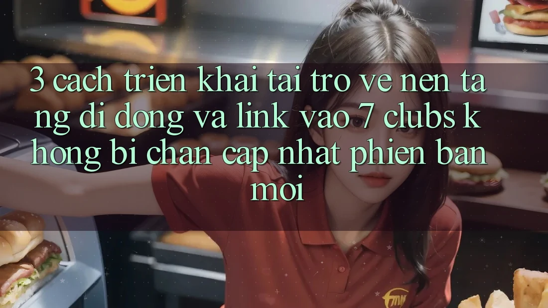 3. Cách triển khai Tải trở về Nền tảng di động Và Link Vào 7 clubs Không Bị Chặn - Cập Nhật Phiên bản mới