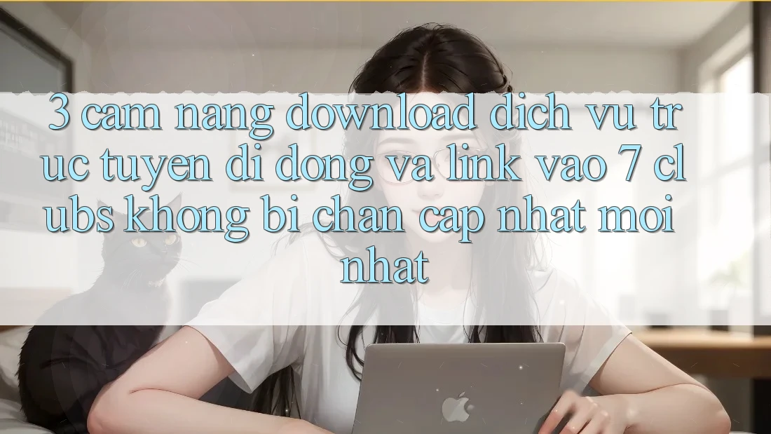 3. Cẩm nang Download Dịch vụ trực tuyến di động Và Link Vào 7 clubs Không Bị Chặn - Cập Nhật Mới Nhất 3. Cẩm nang Download Dịch vụ trực tuyến di động Và Link Vào 7 clubs Không Bị Chặn - Cập Nhật Mới Nhất