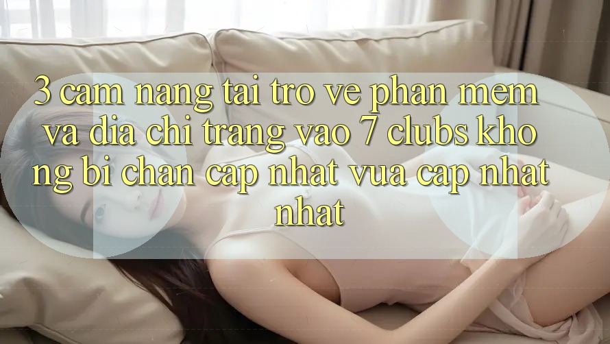 3. Cẩm nang Tải trở về Phần mềm Và Địa chỉ trang Vào 7 clubs Không Bị Chặn - Cập Nhật Vừa cập nhật Nhất