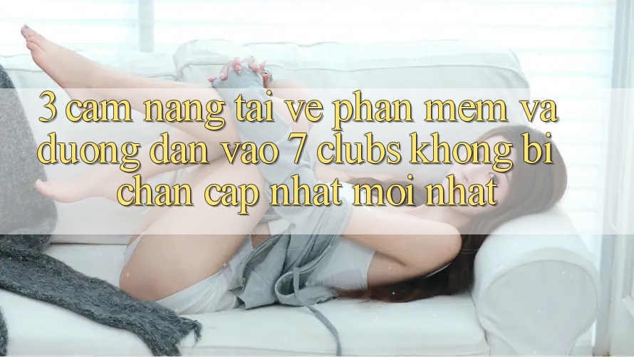 3. Cẩm nang Tải về Phần mềm Và Đường dẫn Vào 7 clubs Không Bị Chặn - Cập Nhật Mới Nhất