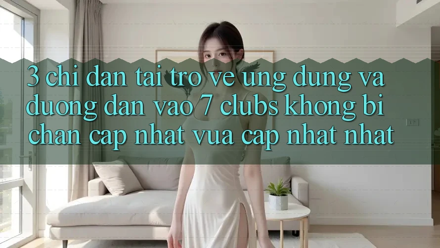 3. Chỉ dẫn Tải trở về Ứng dụng Và Đường dẫn Vào 7 clubs Không Bị Chặn - Cập Nhật Vừa cập nhật Nhất