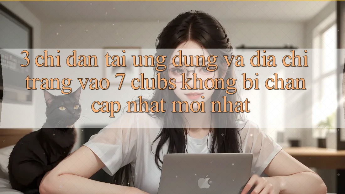 3. Chỉ dẫn Tải Ứng dụng Và Địa chỉ trang Vào 7 clubs Không Bị Chặn - Cập Nhật Mới Nhất