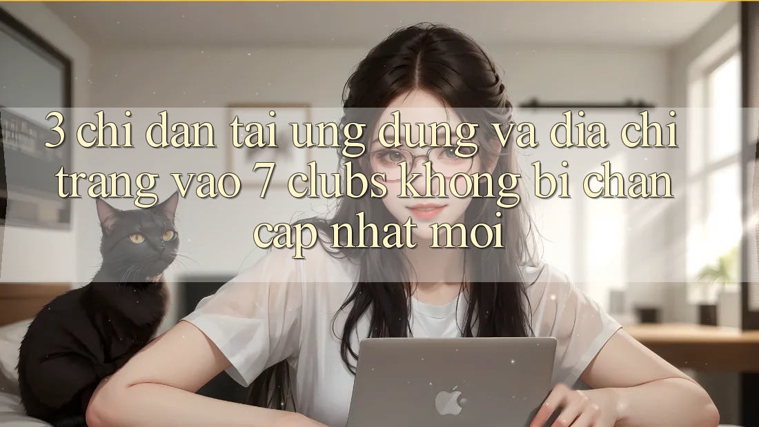3. Chỉ dẫn Tải Ứng dụng Và Địa chỉ trang Vào 7 clubs Không Bị Chặn - Cập Nhật Mới