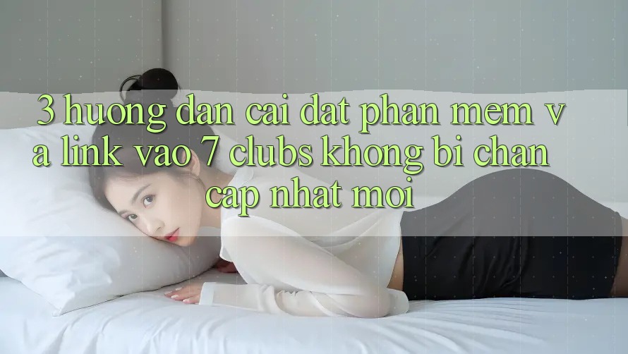 3. Hướng dẫn Cài đặt Phần mềm Và Link Vào 7 clubs Không Bị Chặn - Cập Nhật Mới 3. Hướng dẫn Cài đặt Phần mềm Và Link Vào 7 clubs Không Bị Chặn - Cập Nhật Mới